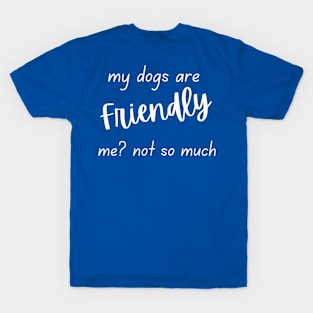My dogs are friendly T-Shirt